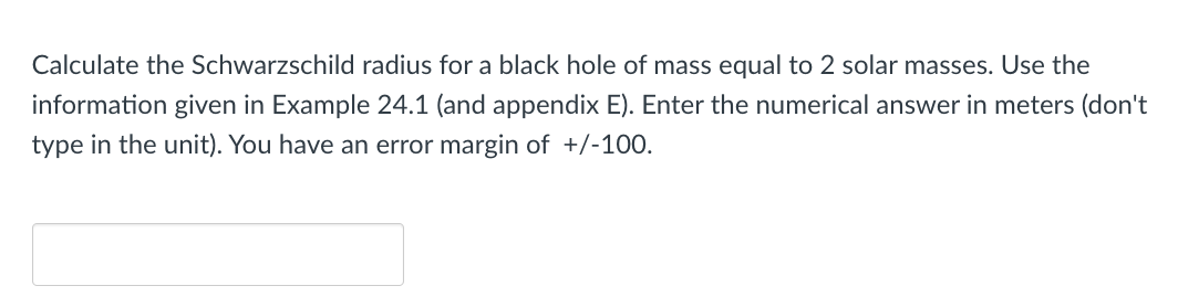 Calculate The Schwarzschild Radius For A Black Hole Of Mass Equal To 2 Solar Masses Use The Information Given In Exampl 1