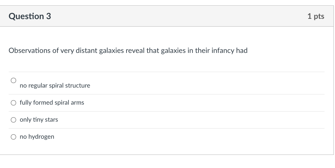 Question 3 1 Pts Observations Of Very Distant Galaxies Reveal That Galaxies In Their Infancy Had O No Regular Spiral Str 1