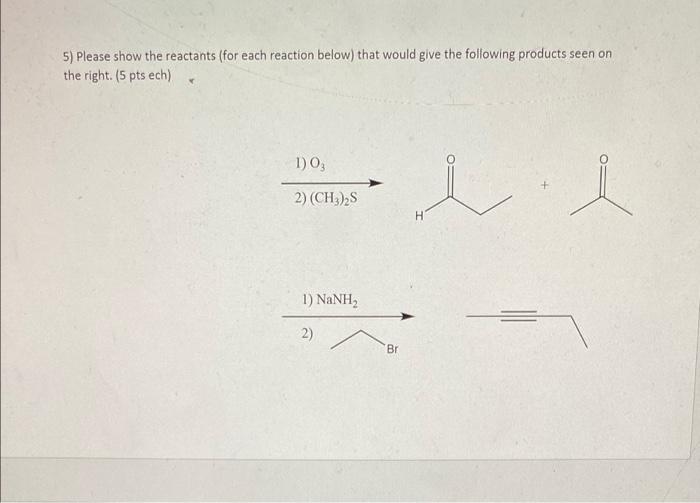 5 Please Show The Reactants For Each Reaction Below That Would Give The Following Products Seen On The Right 5 Pts 1