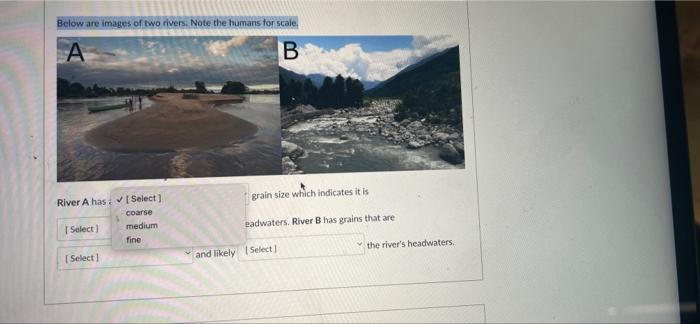 Below Are Images Of Two Rivers Note The Humans For Scale A B Grain Size Which Indicates It Is River A Has Select Coar 1