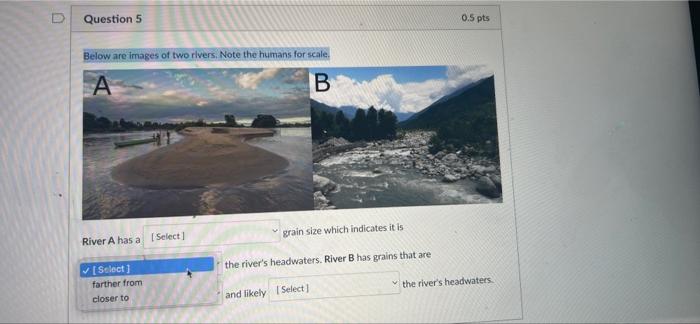 Below Are Images Of Two Rivers Note The Humans For Scale A B Grain Size Which Indicates It Is River A Has Select Coar 2