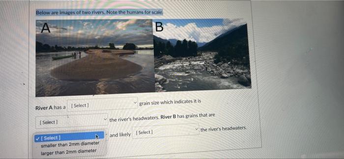 Below Are Images Of Two Rivers Note The Humans For Scale A B Grain Size Which Indicates It Is River A Has Select Coar 3