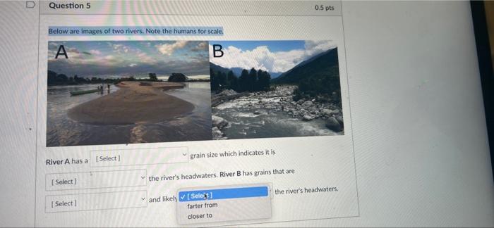 Below Are Images Of Two Rivers Note The Humans For Scale A B Grain Size Which Indicates It Is River A Has Select Coar 4
