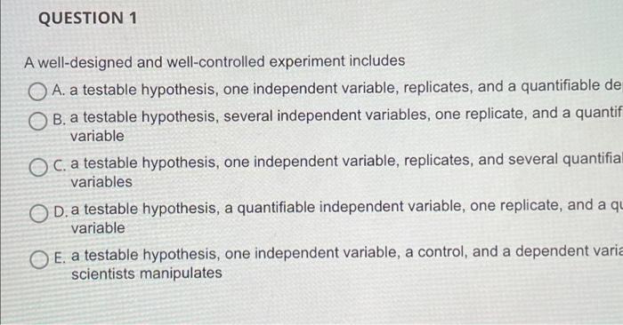 Question 1 A Well Designed And Well Controlled Experiment Includes Oa A Testable Hypothesis One Independent Variable 1