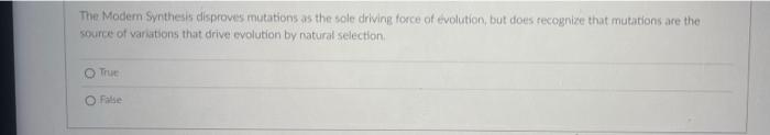 The Modern Synthesis Disproves Mutations As The Sole Driving Force Of Evolution But Does Recognize That Mutations Are T 1