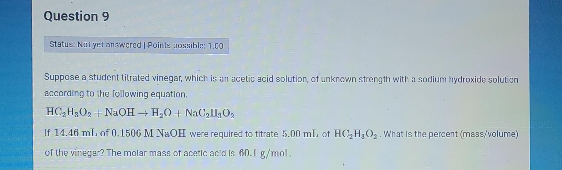 Question 9 Status Not Yet Answered Points Possible 1 00 Suppose A Student Titrated Vinegar Which Is An Acetic Acid So 1