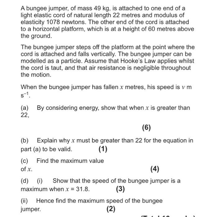 A Bungee Jumper Of Mass 49 Kg Is Attached To One End Of A Light Elastic Cord Of Natural Length 22 Metres And Modulus O 1