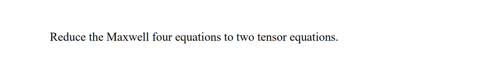 Reduce The Maxwell Four Equations To Two Tensor Equations 1