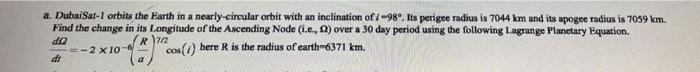 A Dubai Sat 1 Orbits The Earth In A Nearly Circular Orbit With An Inclination Of 1 98 Its Perigoe Radius Is 7044 Km 1
