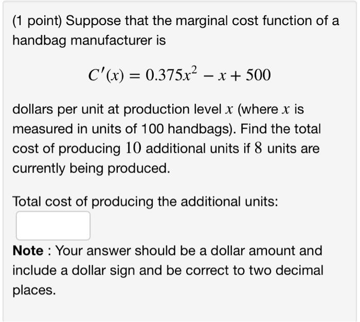 1 Point Suppose That The Marginal Cost Function Of A Handbag Manufacturer Is C X 0 375x2 X 500 Dollars Per U 1
