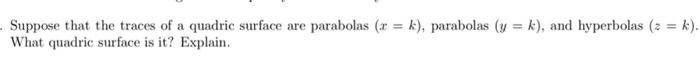 Suppose That The Traces Of A Quadric Surface Are Parabolas X K Parabolas Y K And Hyperbolas Z K What Quad 1