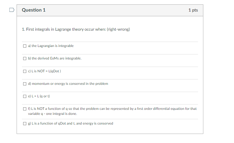 Question 1 1 Pts 1 First Integrals In Lagrange Theory Occur When Right Wrong A The Lagrangian Is Integrable B The 1