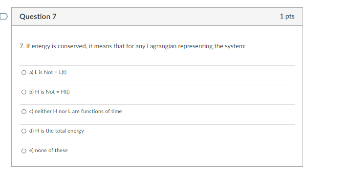 D Question 7 1 Pts 7 If Energy Is Conserved It Means That For Any Lagrangian Representing The System A Lis Not L L 1