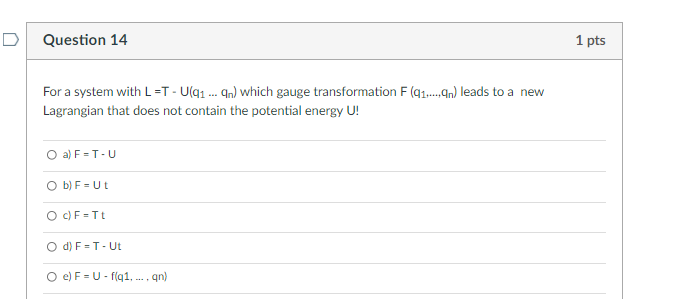 D Question 14 1 Pts For A System With L T Ulq1 9n Which Gauge Transformation F 01 4n Leads To A New Lagrangian 1