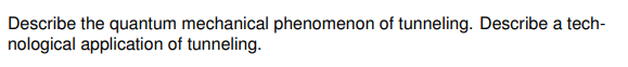 Describe The Quantum Mechanical Phenomenon Of Tunneling Describe A Tech Nological Application Of Tunneling 1