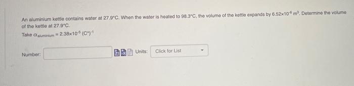 An Aluminium Kettle Contains Water At 27 9 C When The Water Is Heated To 98 3 C The Volume Of The Kettle Expands By 6 1