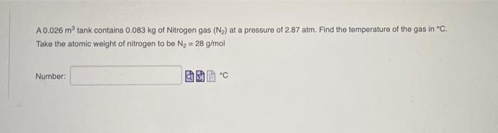 A 0 026 Mo Tank Contains 0 083 Kg Of Nitrogen Gas N At A Pressure Of 2 87 Atm Find The Temperature Of The Gas In C 1