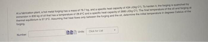 At A Fabrication Planta Hot Metal Forging Has A Mass Of 78 7 Kg And A Specific Heat Capacity Of 434 Kg C To Hardon 1