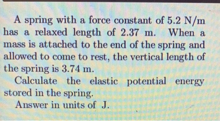 A A Spring With A Force Constant Of 5 2 N M Has A Relaxed Length Of 2 37 M When A Mass Is Attached To The End Of The Sp 1
