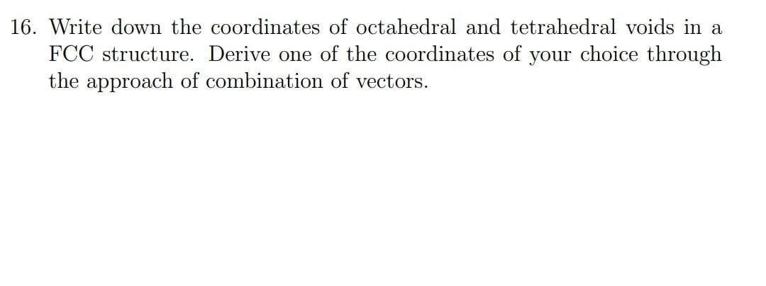 16 Write Down The Coordinates Of Octahedral And Tetrahedral Voids In A Fcc Structure Derive One Of The Coordinates Of 1