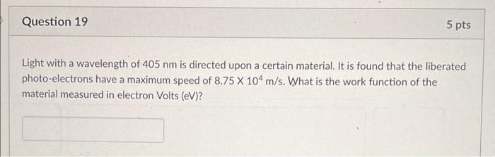 Question 19 5 Pts Light With A Wavelength Of 405 Nm Is Directed Upon A Certain Material It Is Found That The Liberated 1