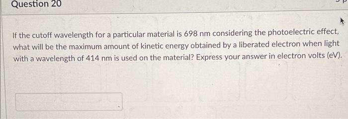 Question 20 If The Cutoff Wavelength For A Particular Material Is 698 Nm Considering The Photoelectric Effect What Will 1