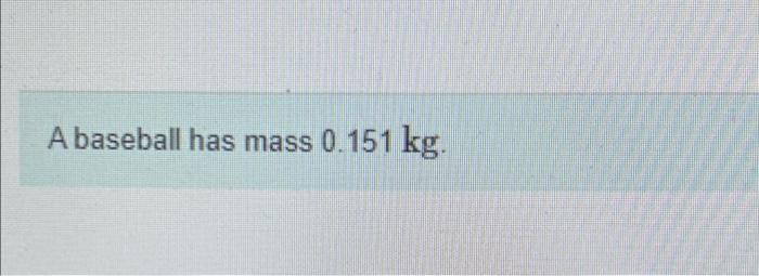 A Baseball Has Mass 0 151 Kg Part B If The Ball Remains In Contact With The Bat For 170 Ms Find The Magnitude Of The 1