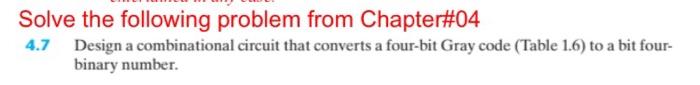 Solve The Following Problem From Chapter 04 4 7 Design A Combinational Circuit That Converts A Four Bit Gray Code Table 1