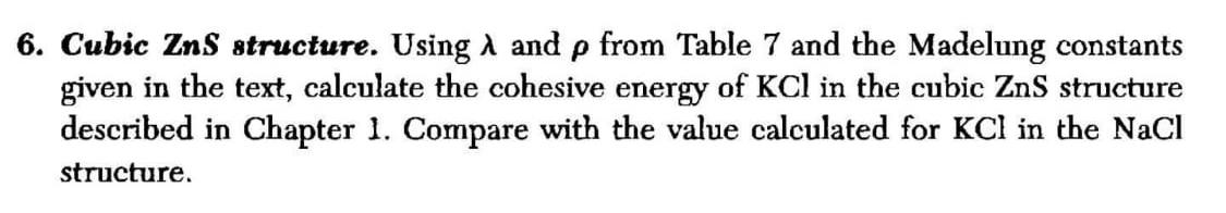 6 Cubic Zns Structure Using 1 And P From Table 7 And The Madelung Constants Given In The Text Calculate The Cohesive 1