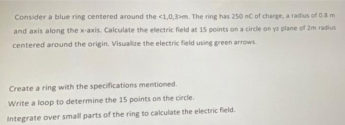 Consider A Blue Ring Centered Around The 1 0 3 M The Ring Has 250 Nc Of Charge A Radius Of 0 8 M And Axis Along The X 1