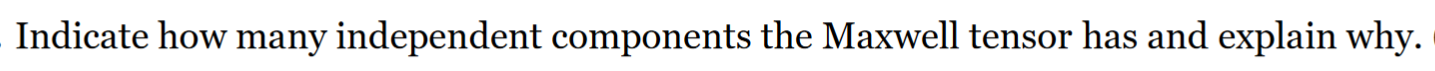 Indicate How Many Independent Components The Maxwell Tensor Has And Explain Why 1