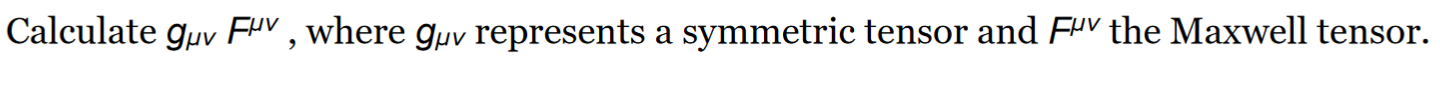 Calculate Gyv Fhv Where Guv Represents A Symmetric Tensor And Fuv The Maxwell Tensor A 1