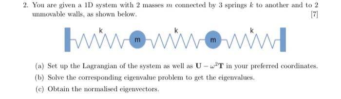 2 You Are Given A Id System With 2 Masses M Connected By 3 Springs K To Another And To 2 Unmovable Walls As Shown Belo 1