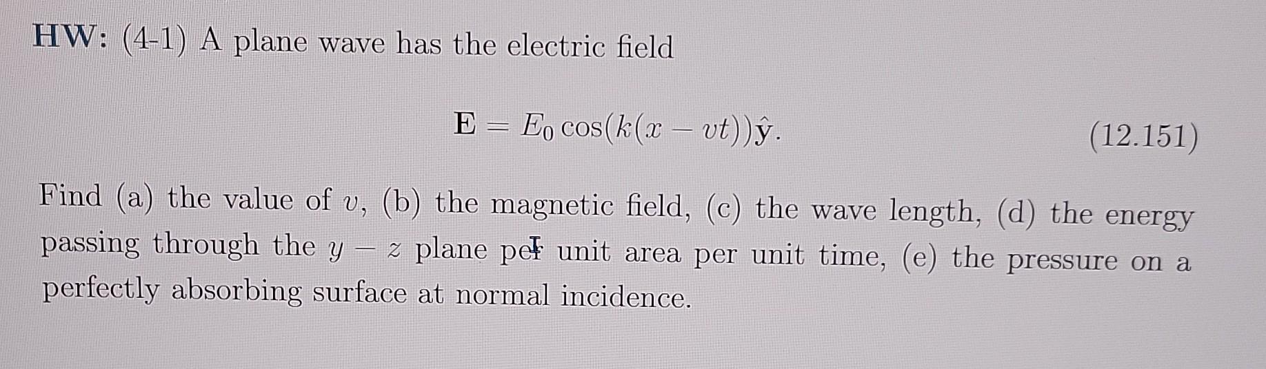 Hw 4 1 A Plane Wave Has The Electric Field E E Cos K X Vt Y 12 151 Find A The Value Of V B The Magnet 1