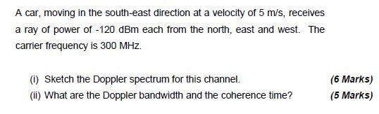 A Car Moving In The South East Direction At A Velocity Of 5 M S Receives A Ray Of Power Of 120 Dbm Each From The Nort 1