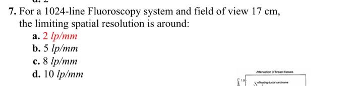 7 For A 1024 Line Fluoroscopy System And Field Of View 17 Cm The Limiting Spatial Resolution Is Around A 2 Lp Mm B 1