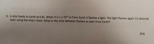 9 A Ship Heads To Earth At 0 8c When It Is 1 X 10m From Earth It Flashes A Light The Light Flashes Again 12 Seconds L 1