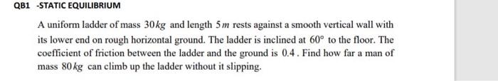Qb1 Static Equilibrium A Uniform Ladder Of Mass 30kg And Length 5 M Rests Against A Smooth Vertical Wall With Its Lower 1