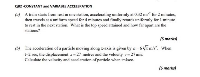 Qb2 Constant And Variable Acceleration A A Train Starts From Rest In One Station Accelerating Uniformly At 0 32 Ms 1