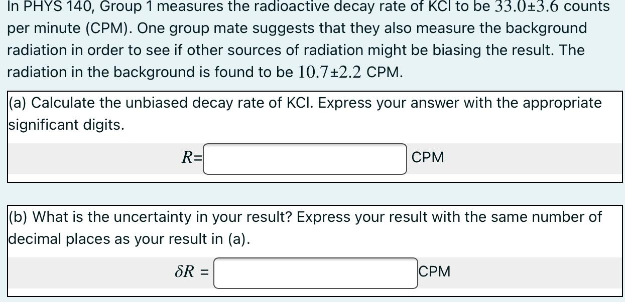 In Phys 140 Group 1 Measures The Radioactive Decay Rate Of Kcl To Be 33 0 3 6 Counts Per Minute Cpm One Group Mate S 1