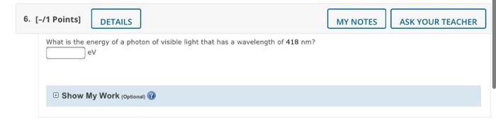 My Notes Ask Your Teacher 6 1 Points Details What Is The Energy Of A Photon Of Visible Light That Has A Wavelength 1