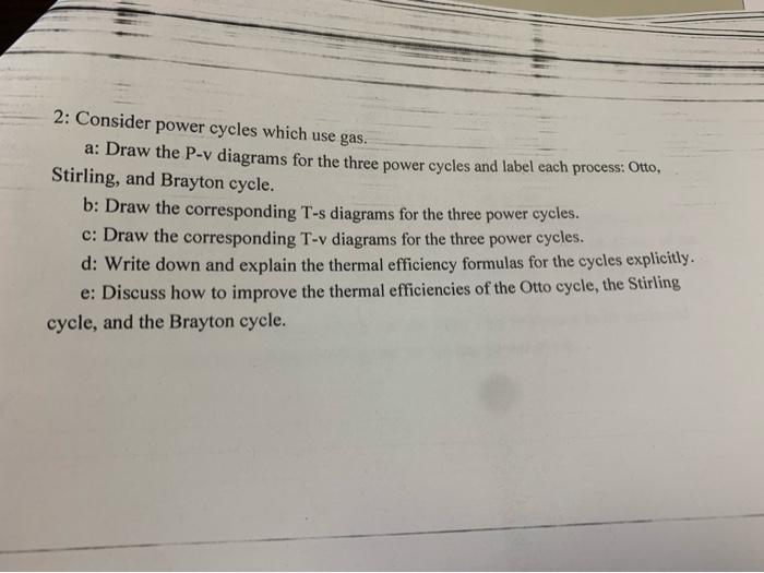 2 Consider Power Cycles Which Use Gas A Draw The P V Diagrams For The Three Power Cycles And Label Each Process Otto 1