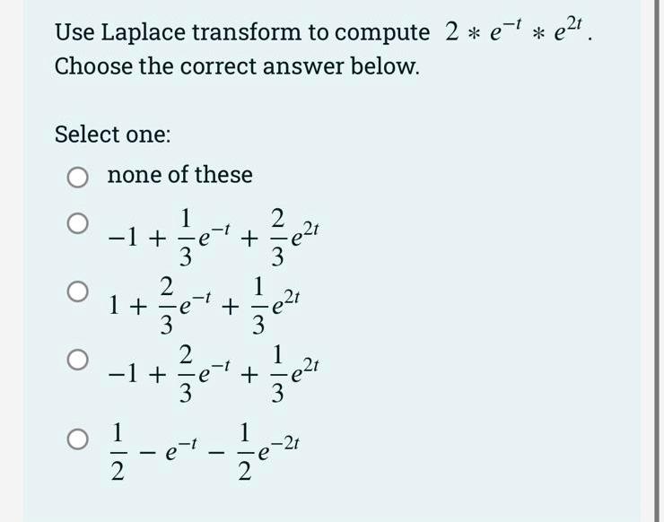 Use Laplace Transform To Compute 2 E E2t Choose The Correct Answer Below Select One None Of These 1 1 3 2 1 1
