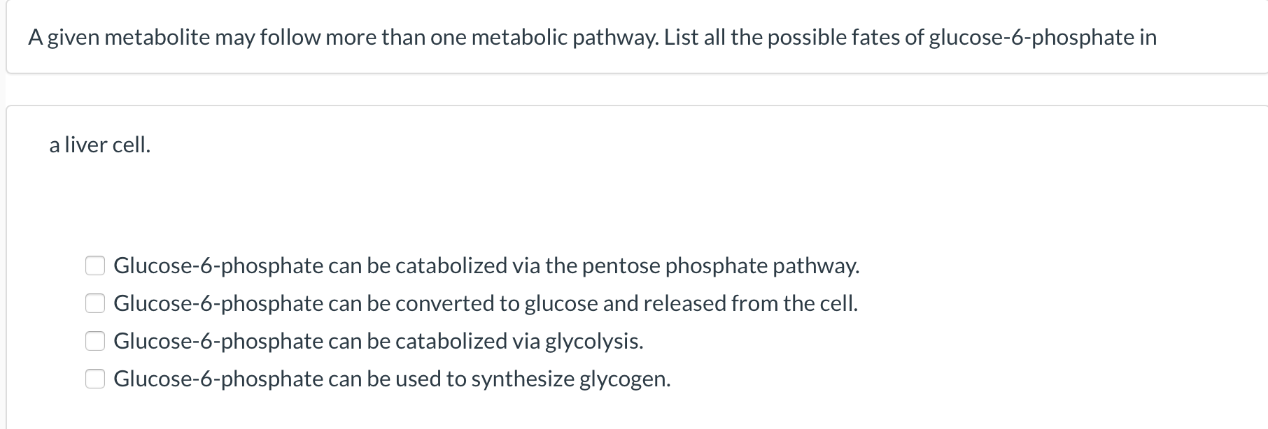 Agiven Metabolite May Follow More Than One Metabolic Pathway List All The Possible Fates Of Glucose 6 Phosphate In A Li 1