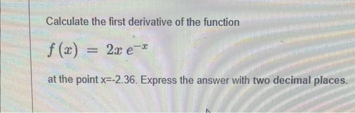 Calculate The First Derivative Of The Function F X 2x E I At The Point X 2 36 Express The Answer With Two Decimal P 1