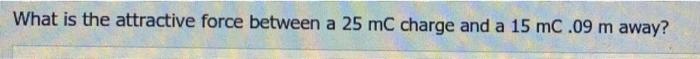 What Is The Attractive Force Between A 25 Mc Charge And A 15 Mc 09 M Away 1