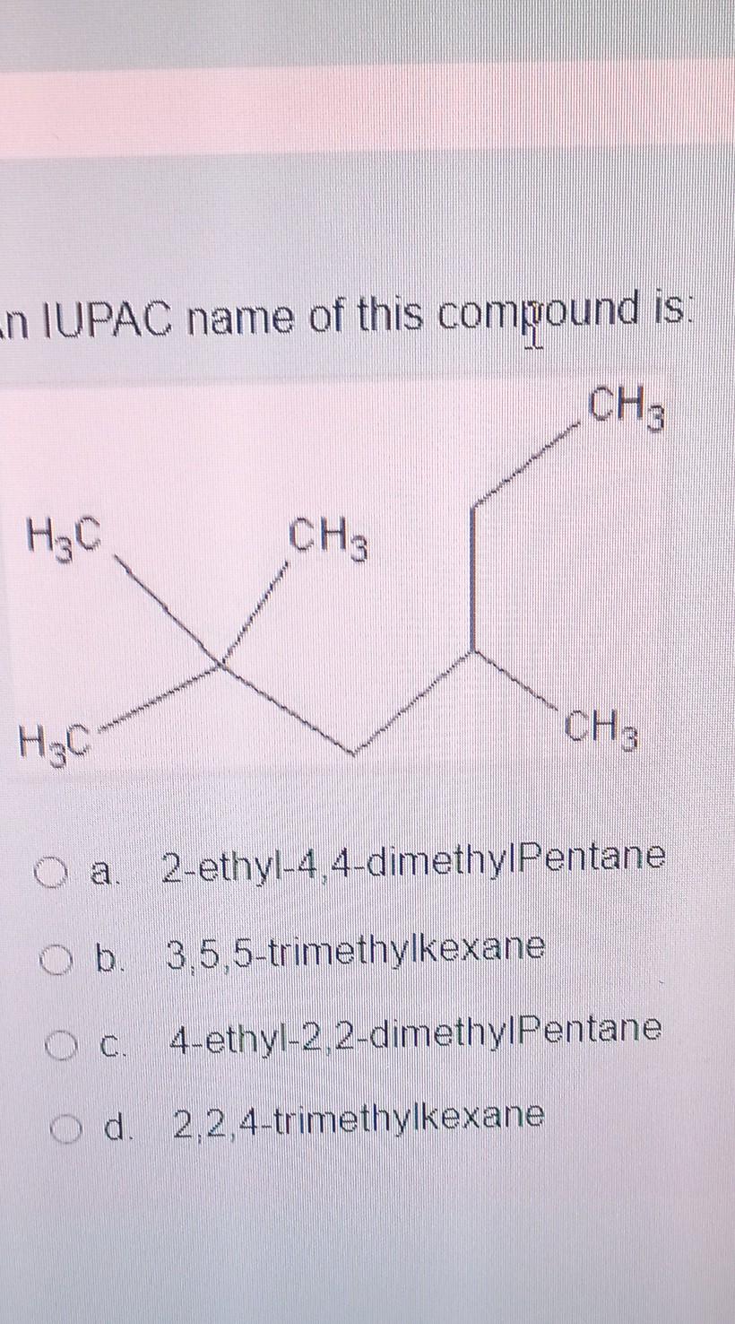 N Iupac Name Of This Compound Is Ch3 H O Ch3 H O Ch3 2 Ethyl 4 4 Dimethylpentane B 3 5 5 Trimethylkexane Oc 4 Ethyl 2 1