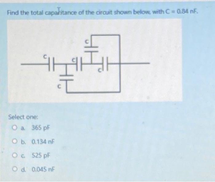 Find The Total Capatitance Of The Circuit Shown Belove With C 0 84 N Ahle Ct Select One O A 365 Pf Ob 0 134 Nf Og 525 1