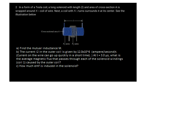 2 In A Form Of A Tesla Coil A Long Solenoid With Length L And Area Of Cross Section A Is S Wrapped Around N 1 Coil Of 1