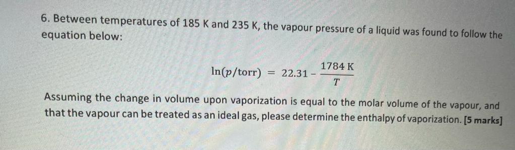 6 Between Temperatures Of 185 K And 235 K The Vapour Pressure Of A Liquid Was Found To Follow The Equation Below In P 1
